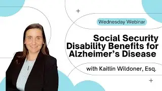 Wednesday Webinar Series 2023 - Episode 19 - Social Security Disability for Alzheimer's