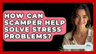 How Can SCAMPER Help Solve Stress Problems? - Stress Free Mindset