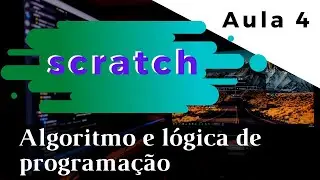 Aprendendo programação com o Scratch | Curso de Algoritmos e Lógica de Programação | Aula 4