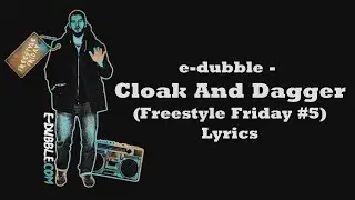 e-dubble - Cloak and Dagger (Freestyle Friday #5) (Lyrics)