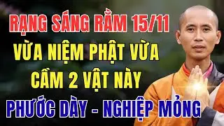 RẠNG SÁNG RẰM 15/11 ÂM LỊCH, VỪA NIỆM PHẬT VỪA CẦM 2 VẬT NÀY, PHẬT ĐỘ PHƯỚC DÀY - NGHIỆP MỎNG