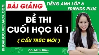 Đề thi cuối học k&igrave; 1 | Tiếng Anh lớp 6 - Friends Plus (CẤU TR&Uacute;C MỚI)