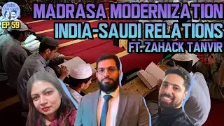 Madrasa Modernization|India-Saudi Relations. Ft. Zahack Tanvir