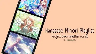 Minori Playlist // Hanasato Minori (VA: Ogura Yui) another vocals Project Sekai