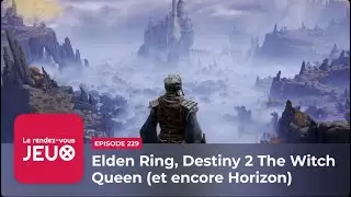 RDV Jeux 229 &ndash; Elden Ring, Destiny 2 The Witch Queen (et encore Horizon) ►► [Podcast jeux vid&eacute;o]