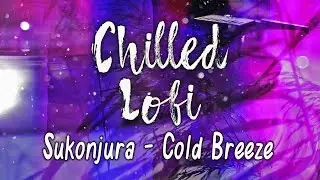 Sukonjura ☔ Cold Breeze ☔ New Lofi Hip Hop Song on Chilled Lofi Relaxing Music Chill Study Beats