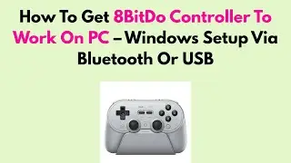 How To Get 8BitDo Controller To Work On PC &ndash; Windows Setup Via Bluetooth Or USB