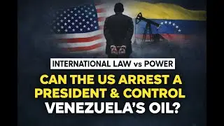 International Law vs Power. Can the United States Arrest a President and Control Venezuela&rsquo;s Oil?