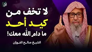 لا تخف من كيد أحد   ما دام الله معك!   الشيخ صالح الفوزان