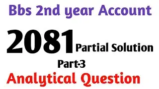 Bbs 2nd year Account//2081 partial solution// new course_ PART-3// analytical questions