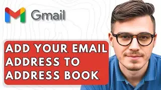 How To Add Your Email Address To Gmail's Address Book [2025 Guide]