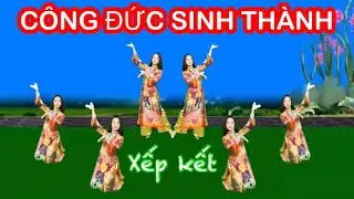 CÔNG ĐỨC SINH THÀNH / MÚA CHÈO XẾP KẾT