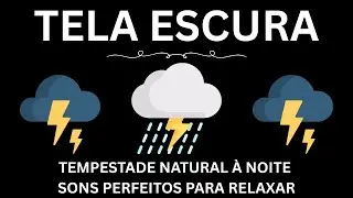 Tempestade Natural à Noite | Sons Perfeitos para Relaxar | Sons Relaxantes para Dormir