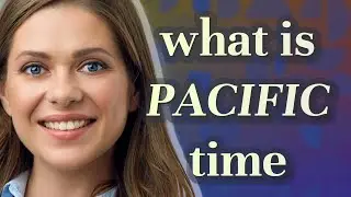 Pacific time | meaning of Pacific time