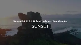 Seven24 & R.I.B feat. Alexander Gecko &ndash; Sunset