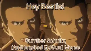 Hey Bestie! - Gunther Schultz (And Implied EldGun) Meme