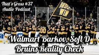 Walmart Barkov, Soft D, and a Bruins Reality Check | That's Gross #37