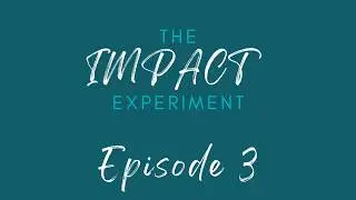 The Impact Experiment &ndash; Episode 3