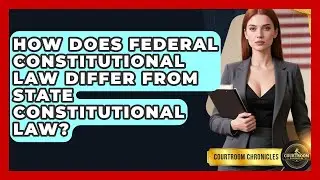 How Does Federal Constitutional Law Differ From State Constitutional Law? - Courtroom Chronicles