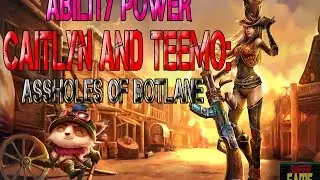 AP Caitlyn and Teemo: Assholes of Bot lane.