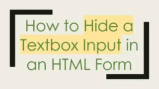 How to Hide a Textbox Input in an HTML Form