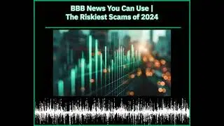 🎙️ BBB News You Can Use | The Riskiest Scams of 2024