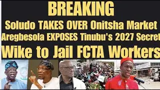 BREAKING: Soludo TAKES OVER Onitsha Market, Aregbesola EXPOSES Tinubu's, Wike to Jail FCTA Workers