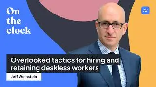 7. Jeff Weinstein shares tips for hiring and retaining deskless workers