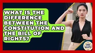 What Is the Difference Between the Constitution and the Bill of Rights? | Guide To Your Rights News