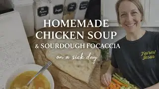 Homemade Chicken Soup & Sourdough Focaccia | A Cozy Sick Day at Home