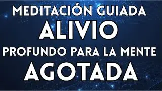 ALIVIO PROFUNDO PARA LA MENTE AGOTADA | Meditación Guiada Para Soltar el Estrés y Recuperar la Calma
