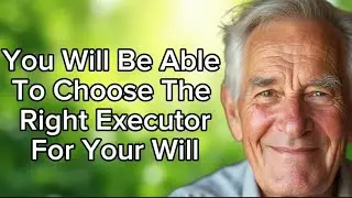 Choosing The Right Executor For Your Will As A Senior | Legal Tips for Seniors
