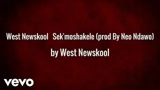 West Newskool - Sek'moshakele (prod By Neo Ndawo) (AUDIO)