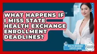 What Happens If I Miss State Health Exchange Enrollment Deadlines? - Health Insurance Experts Guide