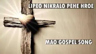 Lipeo&nbsp;Nikralo&nbsp;Pehe&nbsp;Hroe &nbsp;Mao&nbsp;Gospel&nbsp;Song&nbsp;Song &nbsp;Mao&nbsp;Song&nbsp;Bank