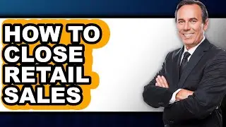 How to Close Retail Sales (only Way)