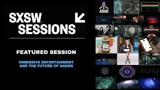 SXSW Featured Session: Immersive Entertainment and the Future of Games