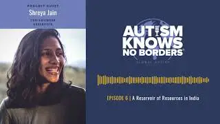 6. A Reservoir of Resources in India, w/Shreya Jain - Autism Knows No Borders (Official Episode)