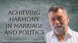 Achieving Harmony in Marriage and Politics - Aspects of Sufism by Musa Muhaiyaddeen