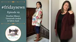 #fridaysews: Episode 19 - Heather Blazer, Tamarack Jacket & fabric haul