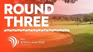 🔴 LIVE Africa Amateur Championship | ROUND 3
