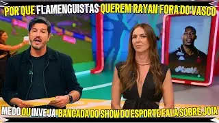 🔥 FLAMENGUISTAS DO SHOW DO ESPORTE QUEREM RAYAN FORA DO VASCO! MEDO OU INVEJA?