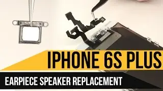 iPhone 6s Plus Earpiece Speaker Replacement Video Guide