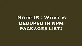 NodeJS : What is deduped in npm packages list?