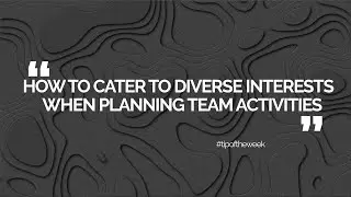 Tip of the Week: How to Cater to Diverse Interests When Planning Team Activities
