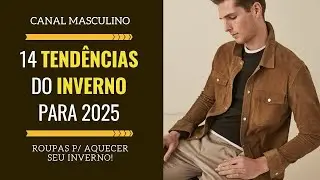 14 Tend&ecirc;ncias da Moda Masculina no Inverno 2025