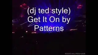 (dj ted style) Get It On by Patterns - remastered