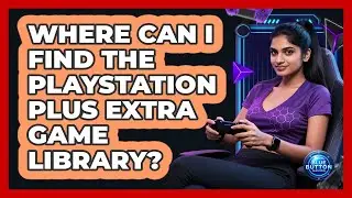 Where Can I Find the PlayStation Plus Extra Game Library?