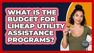 What Is The Budget For LIHEAP Utility Assistance Programs? - Second Chance Journey
