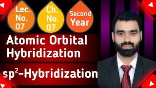 Atomic Orbital Hybridization, sp&sup2;-Hybridization, Formation of Ethene | Ch.No.7(Second Year)Lec.No.07